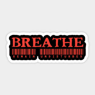 Breathe Remain Undisturbed Sticker